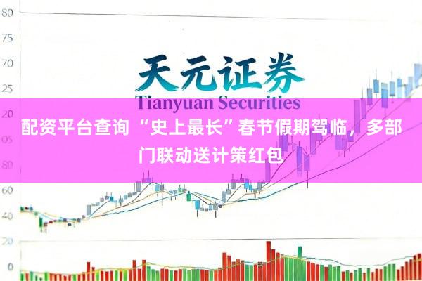 配资平台查询 “史上最长”春节假期驾临，多部门联动送计策红包