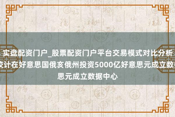 实盘配资门户_股票配资门户平台交易模式对比分析 软银狡计在好意思国俄亥俄州投资5000亿好意思元成立数据中心