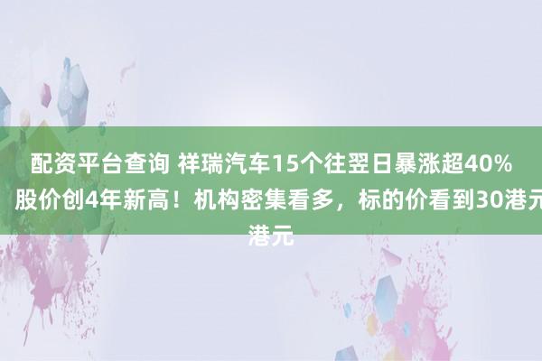 配资平台查询 祥瑞汽车15个往翌日暴涨超40%，股价创4年新高！机构密集看多，标的价看到30港元